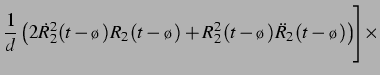 $\displaystyle \frac{1}{d}\left(2\dot{R}_2^2(t-\tau)R_2(t-\tau) +R_2^2(t-\tau)\ddot{R}_2(t-\tau)\right)\Bigg]\times$