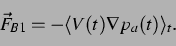 \begin{displaymath} \vec{F}_{B1} = -\aver{V(t)\nabla p_a(t)}. \end{displaymath}